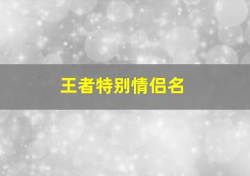 王者特别情侣名