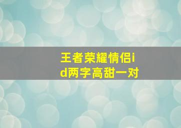 王者荣耀情侣id两字高甜一对