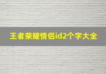 王者荣耀情侣id2个字大全