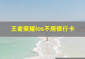 王者荣耀ios不用银行卡