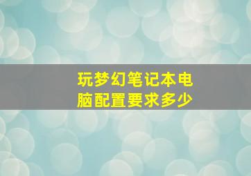 玩梦幻笔记本电脑配置要求多少