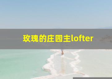 玫瑰的庄园主lofter