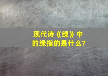 现代诗《绿》中的绿指的是什么?