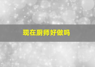 现在厨师好做吗