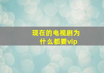 现在的电视剧为什么都要vip