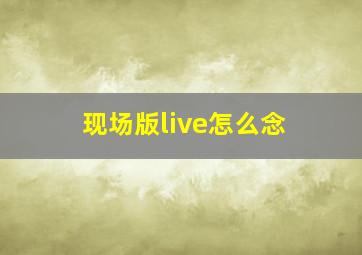 现场版live怎么念