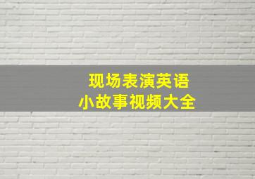 现场表演英语小故事视频大全