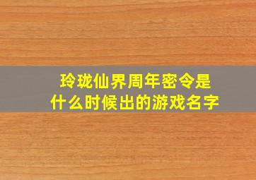 玲珑仙界周年密令是什么时候出的游戏名字