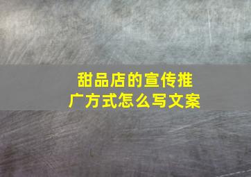 甜品店的宣传推广方式怎么写文案