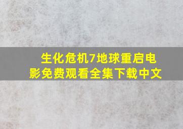 生化危机7地球重启电影免费观看全集下载中文