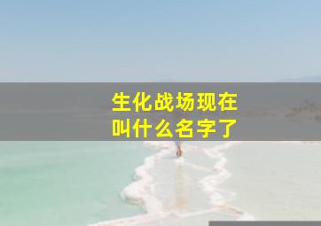 生化战场现在叫什么名字了