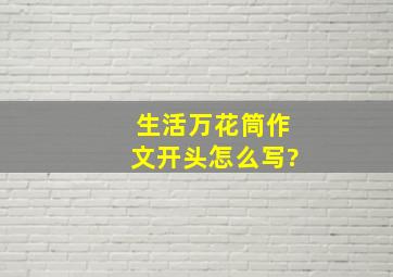 生活万花筒作文开头怎么写?