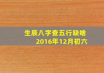 生辰八字查五行缺啥2016年12月初六