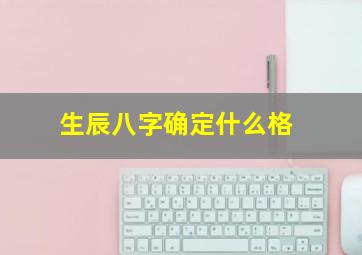 生辰八字确定什么格