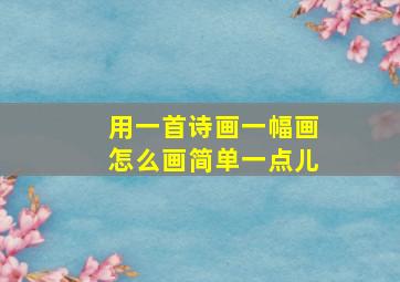 用一首诗画一幅画怎么画简单一点儿