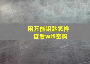 用万能钥匙怎样查看wifi密码