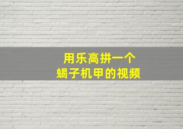 用乐高拼一个蝎子机甲的视频