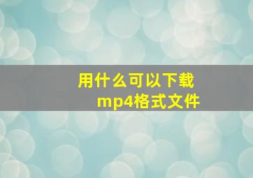 用什么可以下载mp4格式文件