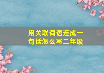 用关联词语连成一句话怎么写二年级