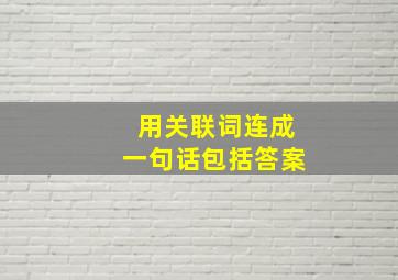 用关联词连成一句话包括答案