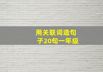 用关联词造句子20句一年级