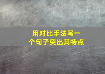 用对比手法写一个句子突出其特点