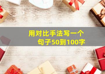 用对比手法写一个句子50到100字