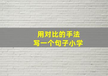 用对比的手法写一个句子小学