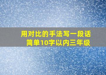 用对比的手法写一段话简单10字以内三年级