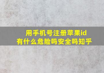 用手机号注册苹果id有什么危险吗安全吗知乎