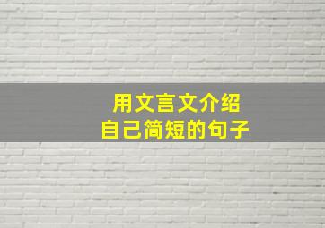 用文言文介绍自己简短的句子