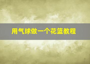 用气球做一个花篮教程