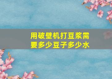 用破壁机打豆浆需要多少豆子多少水