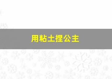 用粘土捏公主