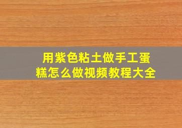 用紫色粘土做手工蛋糕怎么做视频教程大全