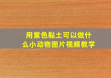 用紫色黏土可以做什么小动物图片视频教学