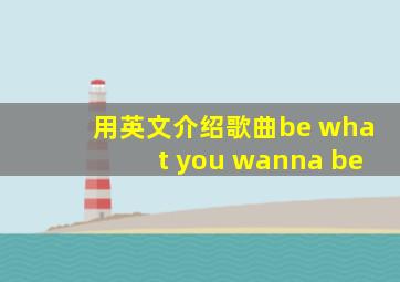 用英文介绍歌曲be what you wanna be