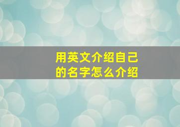 用英文介绍自己的名字怎么介绍