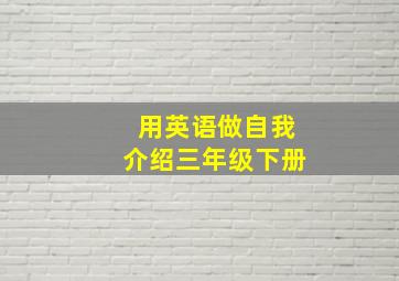 用英语做自我介绍三年级下册