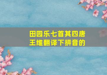 田园乐七首其四唐王维翻译下拼音的