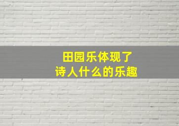 田园乐体现了诗人什么的乐趣