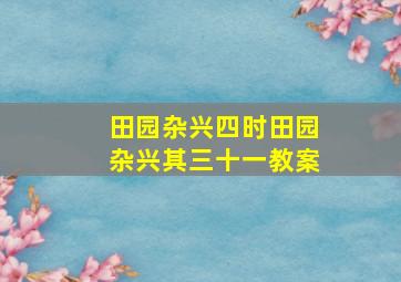 田园杂兴四时田园杂兴其三十一教案