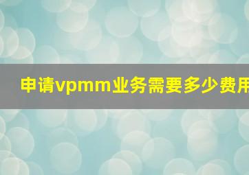 申请vpmm业务需要多少费用