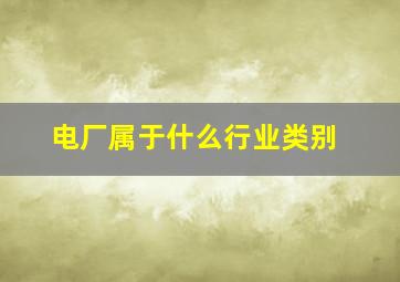 电厂属于什么行业类别