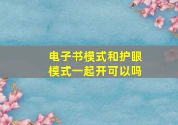 电子书模式和护眼模式一起开可以吗