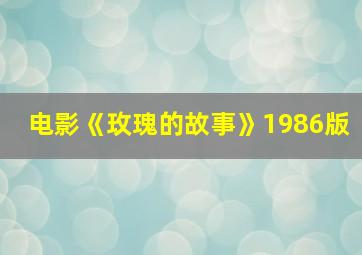 电影《玫瑰的故事》1986版