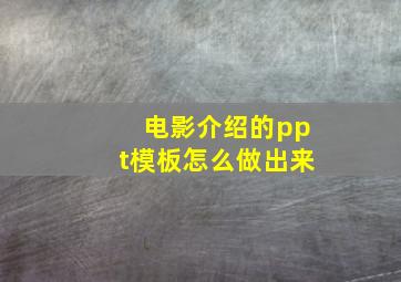 电影介绍的ppt模板怎么做出来