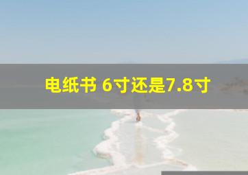 电纸书 6寸还是7.8寸