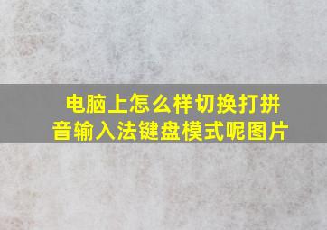 电脑上怎么样切换打拼音输入法键盘模式呢图片