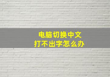 电脑切换中文打不出字怎么办